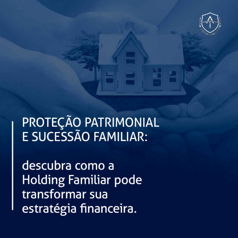 Proteção patrimonial e sucessão familiar: Descubra como a Holding Familiar pode transformar sua estratégia financeira